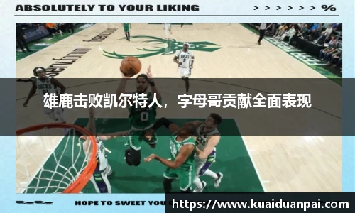 雄鹿击败凯尔特人，字母哥贡献全面表现