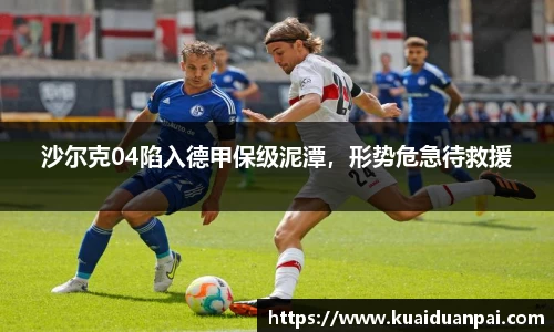 沙尔克04陷入德甲保级泥潭，形势危急待救援