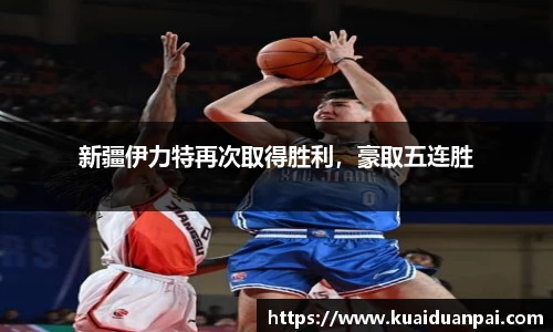新疆伊力特再次取得胜利，豪取五连胜