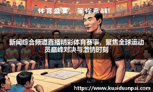 新闻综合频道直播精彩体育赛事，聚焦全球运动员巅峰对决与激情时刻