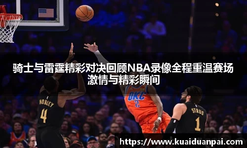 骑士与雷霆精彩对决回顾NBA录像全程重温赛场激情与精彩瞬间